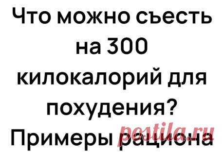 Что можно съесть на 300 килокалорий для похудения? Примеры рациона
Недавно я рассказывал вам, что можно перекусить на 200 килокалорий . Сегодня мы поднимаем планку и заходим на территорию практически
Читай дальше на сайте. Жми подробнее ➡