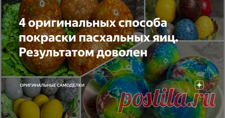 4 оригинальных способа покраски пасхальных яиц. Результатом доволен