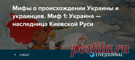 Мифы о происхождении Украины и украинцев. Миф 1: Украина — наследница Киевской Руси Современная Украина позиционирует себя государством с очень древней историей и еще более древним происхождением украинской нации. Идеологи этой нации ведут свои корни от трипольской культуры, а согласно последней версии  и от шумерской цивилизации. При этом полностью отрицаются русские корни…