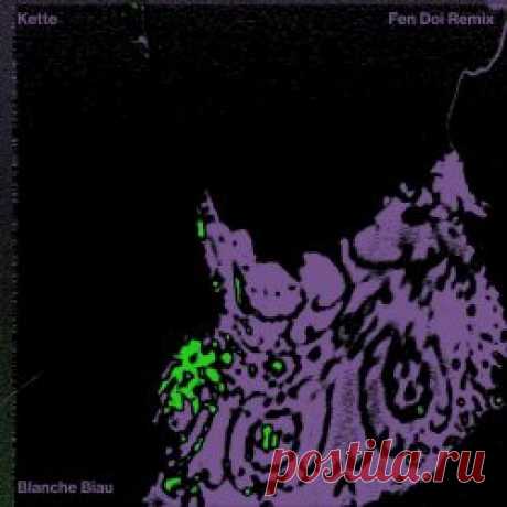 Blanche Biau - Kette (Fen Doi Remix) (2024) [Single] Artist: Blanche Biau Album: Kette (Fen Doi Remix) Year: 2024 Country: Switzerland Style: Post-Punk, Coldwave, Shoegaze