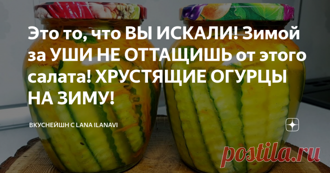 Это то, что ВЫ ИСКАЛИ! Зимой за УШИ НЕ ОТТАЩИШЬ от этого салата! ХРУСТЯЩИЕ ОГУРЦЫ НА ЗИМУ!
