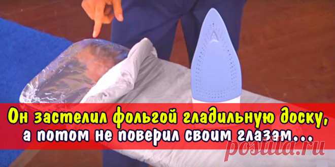 Он застелил фольгой гладильную доску, а потом не поверил своим глазам… | Полезные советы