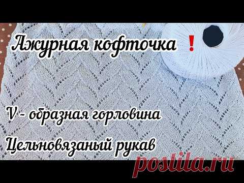 Ажурная кофточка спицами / Убавки в V - образной горловине / Простой  цельновязаный рукав (Часть 2)