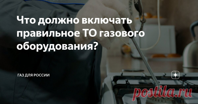 Что должно включать правильное ТО газового оборудования? Статья автора «Газ для России» в Дзене ✍: И кто имеет право проводить такую проверку?