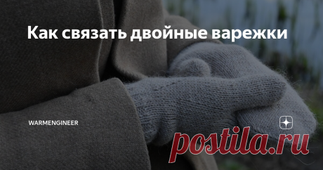 Как связать двойные варежки На дворе вторая половина весны, впереди лето, а я решила вам предложить связать варежки для себя или своих близких
Двойные варежки с удлиненной манжетой
Для этого есть несколько причин, во-первых не все любят вязать из летних составов пряжи, таких как хлопок, шелк, лен, а во-вторых, почему бы не начать готовиться к холодному времени года заранее, можно еще и о новогодних подарках своим близким