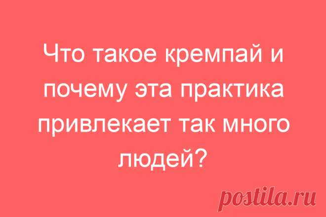 Что такое кремпай и почему эта практика привлекает так много людей?