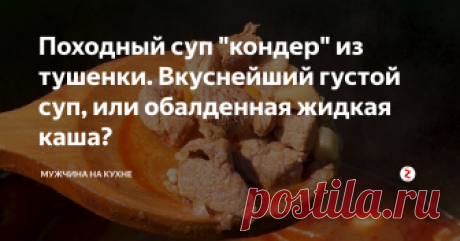 Походный суп "кондер" из тушенки. Вкуснейший густой суп, или обалденная жидкая каша? Походный суп "Кондер" из тушенки - густой, сытный, наваристый, имеет превосходный вкус и готовится очень просто и быстро!