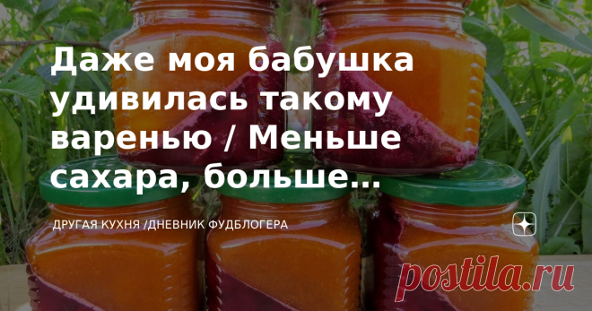 Даже моя бабушка удивилась такому варенью / Меньше сахара, больше витаминов