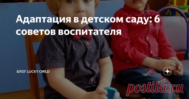 Адаптация в детском саду: 6 советов воспитателя Кто может дать самые лучшие советы по адаптации ребёнка в детском саду? Конечно, воспитатель, которая и сама мама – как наш блогер Анастасия Поздякова.
