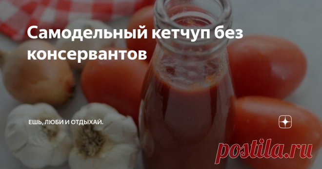 Самодельный кетчуп без консервантов Кетчуп, изготовленный таким способом, не содержит консервантов, что делает его намного здоровее и вкуснее, чем тот, кооорый мы покупаем в магазине.