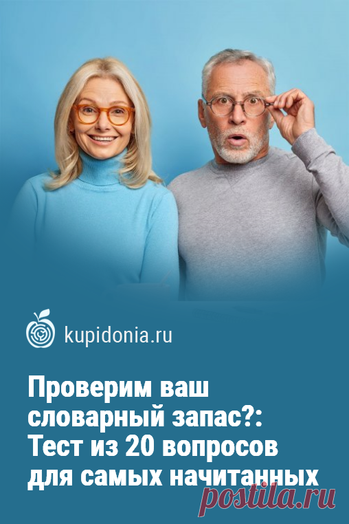 Проверим ваш словарный запас?: Тест из 20 вопросов для самых начитанных. Новый интересный тест для проверки вашего словарного запаса. Он состоит из 20 сложных вопросов. Проверьте свои знания и память!