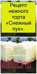 Рецепт нежного торта «Снежный пух».  Торт не нужно выпекать, но его вкус не оставит равнодушным никого! Нежный, легкий и безумно вкусный десерт покорит вас с первого укуса! Продукты, которые нужны:  100 г или 12 штук печенья крекер квадратной формы;  400 мл воды;  Две пачки лимонного желе;  Пол кило мягкого творога;  250 мл сметаны с высокой жирностью;  10 г ванильного сахара;  Три ст. л. сахарной пудры;  35 г масла сливочного;  70 г кокосовой стружки;  35 г сахара.
