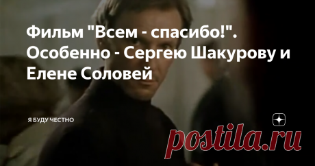 Фильм "Всем - спасибо!". Особенно - Сергею Шакурову и Елене Соловей Фильм "Всем - спасибо!" вышел на экраны в 1981 году