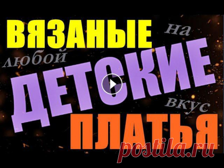 Детские вязаные платья на любой вкус. Детские вязаные платья на любой вкус.Ставьте лайки, пишите отзывы. Подписывайтесь: * Все плейлисты: * Мастер-класс (уроки) по вязанию изделий:Всегда в...