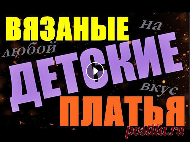 Детские вязаные платья на любой вкус. Детские вязаные платья на любой вкус.Ставьте лайки, пишите отзывы. Подписывайтесь: * Все плейлисты: * Мастер-класс (уроки) по вязанию изделий:Всегда в...