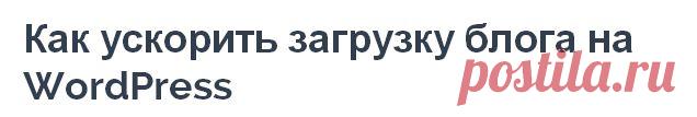 Как ускорить загрузку блога на WordPress