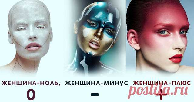 ЖЕНЩИНА-НОЛЬ, ЖЕНЩИНА-МИНУС, ЖЕНЩИНА-ПЛЮС 

Есть женщины-ноль, которые вымогают ваше внимание и одобрение и изматывают ваши жизненные силы. Чем дольше находишься рядом с ними, тем яснее чувствуешь, что тебя становится меньше, а их больше.
 
Е…