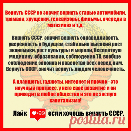 Вернуть СССР не значит вернуть старые автомобили, трамваи, хрущёвки, телевизоры, фильмы, очереди в магазинах и т.д.

Вернуть СССР, значит вернуть справедливость, уверенность в будущем, стабильно высокий рост экономики, рост культуры и морали, бесплатную медицину, образование, соблюдение ТК, вообще соблюдение законов и равенство всех перед ним. Вернуть СССР, значит вернуть людям человечность.

А планшеты, гаджеты, интернет и прочее - это научный прогресс, у него своё развит...