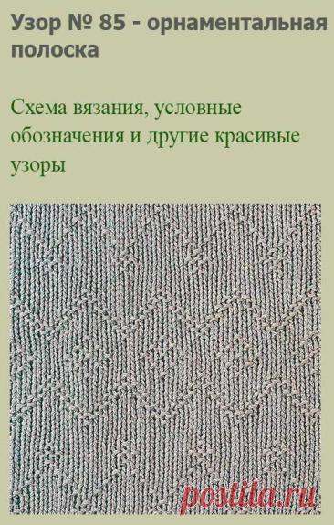 Узор № 85 - орнаментальная полоска. Схему вязания и условные обозначения вы сможете увидеть на сайте.
