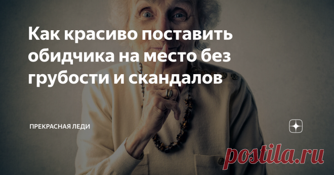 Как красиво поставить обидчика на место без грубости и скандалов Да-да, именно так можно и нужно научиться осаждать своих обидчиков, если вы желаете не потерять нервы, силы и здоровье. И вот пять простых приемов, которые помогут вам овладеть этим искусством.