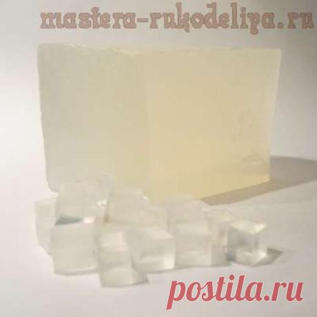 Мастера рукоделия - рукоделие для дома. Бесплатные мастер-классы, фото и видео уроки - Видео мастер-класс по мыловарению: Мыльная основа