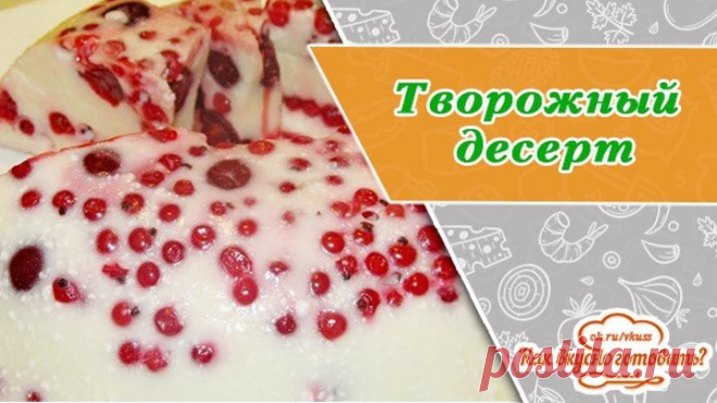 Творожный десерт