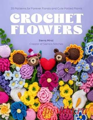 Crochet Flowers: 35 Patterns for Forever Florals and Cute Potted Plants 2025