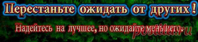 Перестаньте ожидать от других.Умерив свои ожидания в отношении других людей, вы значительно сократите излишние разочарования и досады