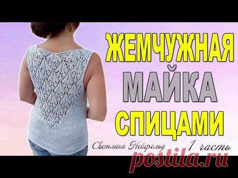 ЖЕМЧУЖНАЯ МАЙКА М АЖУРОМ СПИЦАМИ☆МАСТЕР КЛАСС☆