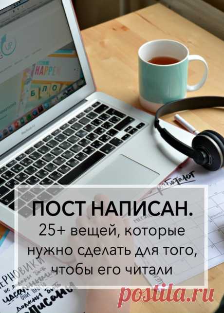 Пост написан. 25+ вещей, которые нужно сделать для того, чтобы его читали - StartBlogUp