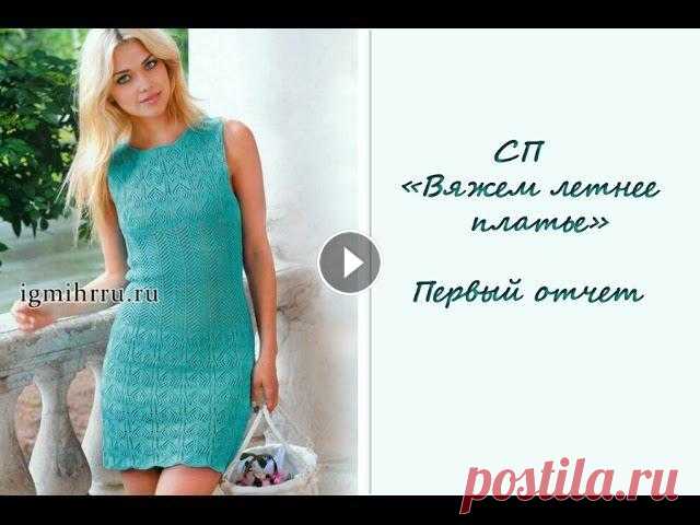 СП "Вяжем летнее платье" Отчет 1 + Общий отчет. Вязание спицами Предлагаю вам посмотреть видео по по первому отчету в Совместном Проекте " Вяжем летнее платье". Покажу вам свои продвижения за первую недел...