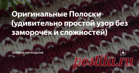 Оригинальные Полоски (удивительно простой узор без заморочек и сложностей) Всем привет!
Сегодня вяжу Интересный Двухцветный  Узор без всяких сложностей и заморочек.
Хотя узор лёгкий и простой, но к тому же ещё и очень красивый,  готовое полотно выглядит довольно шикарно и подойдёт для вязания различных вещей, пледов, накидоки мн. др. Узор универсальный, забираем в копилочку. Буду очень рада если узор Вам пригодится.
Рапорт узора состоит из 2 петель в ширину и  4  рядов в