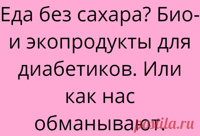 Еда без сахара? Био- и экопродукты для диабетиков. Или как нас обманывают.
Био-, ЭКО ПРОДУКТЫ. Всем привет. Сегодня моя статья о том как обманывают и диабетиков и тех кто перешел на здоровое питание и диеты. Я сама раньше всегда в отделах здорового питания покупала и хлебцы, продукты со значком ЭКО, и с «полезными» биодобавками и т.д. Пока не решила проверить сахар после тех же хлебцов. Вот интересно […]
Читай дальше на сайте. Жми подробнее ➡