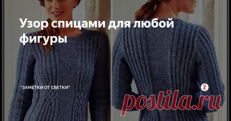 Узор спицами для любой фигуры Я даже не знаю, какими словами описать эту модель пуловера, но он мне очень и очень понравился. Во-первых, модель подходит абсолютно для любой фигуры и во-вторых, вязание самое простое и с ним могут справиться даже начинающие рукодельницы.
Исключение составляют узоры из переплетений на линии талии, но если вы будете строго придерживаться схемы переплетений, которую мы составили, то и это не станет