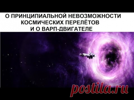О ПРИНЦИПИАЛЬНОЙ НЕВОЗМОЖНОСТИ КОСМИЧЕСКИХ ПЕРЕЛЁТОВ И О ВАРП-ДВИГАТЕЛЕ