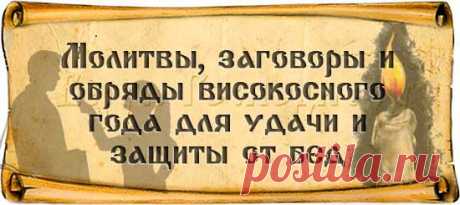 Молитвы, заговоры и обряды високосного года для удачи и защиты от бед...