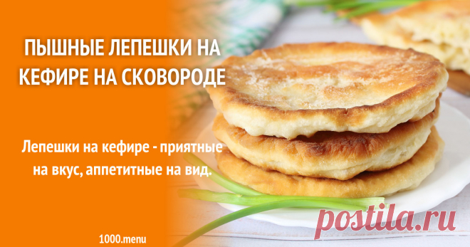 Пышные лепешки на кефире на сковороде рецепт с фото пошагово Как приготовить пышные лепешки на кефире на сковороде: поиск по ингредиентам, советы, отзывы, пошаговые фото, подсчет калорий, изменение порций, похожие рецепты