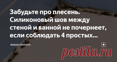 Забудьте про плесень. Силиконовый шов между стеной и ванной не почернеет, если соблюдать 4 простых правила