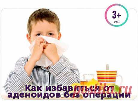 Как избавиться от аденоидов без операции?.