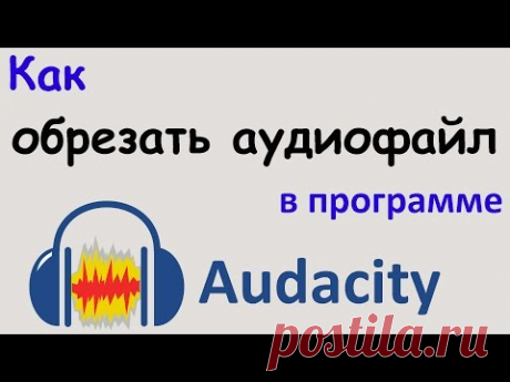 Как ОБРЕЗАТЬ АУДИОФАЙЛ в программе AUDACITY. Несколько способов обрезки звука. Уроки Audacity