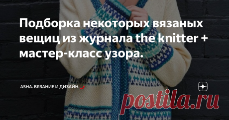 Подборка некоторых вязаных вещиц из журнала the knitter + мастер-класс узора. Друзья, всем добра😉! Иногда позволяю себе сделать заметку о наличии у меня ещё и ютуб канала!☝️  И если у вас есть такая возможность, посетите его и отметьтесь в подписчиках🙄🤗.  А далее новый мастер-класс узора с фото подборкой ракурсов.👇       Джемпер для девочки, жаккардовый кардиган и интерьерная подушка....🤷‍♀️ Всё...., что может решить сразу несколько задач!☝️       Это видео может вам ...
