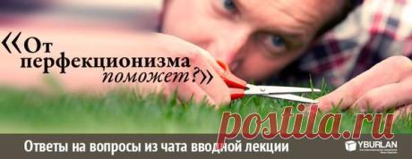 Ответы на вопросы из чата вводной лекции yburlan.ru/training
[ Пророк - Луганск ] : ОТ ПЕРФЕКЦИОНИЗМА ПОМОЖЕТ?