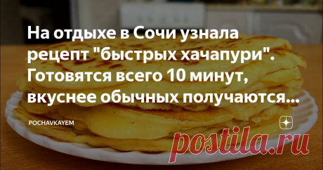 На отдыхе в Сочи узнала рецепт "быстрых хачапури". Готовятся всего 10 минут, вкуснее обычных получаются (делюсь рецептом)