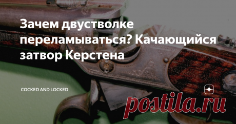Зачем двустволке переламываться? Качающийся затвор Керстена Поиск путей отказа от классической переломной схемы для оружейников всегда означал две вещи - устранение "врожденного" и неизбежного рано или поздно появления шата стволов и повышение технологичности производства (снижение количества операций ручной подгонки в пользу станочных работ).  Рожденные в этом поиске конструкции многочисленны и зачастую интересны сами по себе - как, например, поворотный