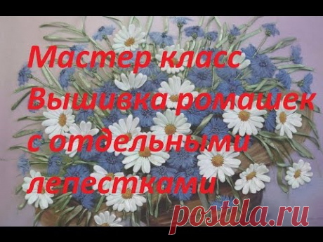 Мастер-класс. Вышивка ромашек с отдельными лепестками. Видео.