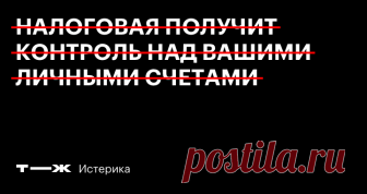 Налоговая: вся правда о контроле ваших счетов и доходов Разбираемся в новой истерике