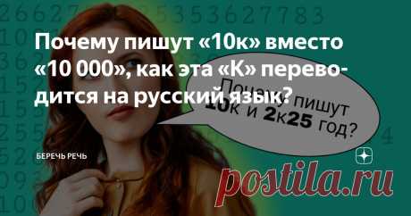 Почему пишут «10к» вместо «10 000», как эта «К» переводится на русский язык? Статья автора «Беречь речь» в Дзене ✍: Вы наверняка замечали, что в интернете, соцсетях и даже в повседневной переписке вместо привычного «10 000» всё чаще пишут «10к».