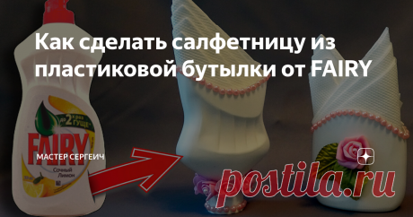 Как сделать салфетницу из пластиковой бутылки от FAIRY Посмотрите, как сделать салфетницу из пластиковой бутылки из под FERY своими руками. Салфетницы получились простые но красивые и их очень просто сделать.
Для изготовления вам понадобится:
• Бутылка от Фейри;
• Ножницы, нож, наждачная бумага;