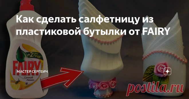 Как сделать салфетницу из пластиковой бутылки от FAIRY Посмотрите, как сделать салфетницу из пластиковой бутылки из под FERY своими руками. Салфетницы получились простые но красивые и их очень просто сделать.
Для изготовления вам понадобится:
• Бутылка от Фейри;
• Ножницы, нож, наждачная бумага;