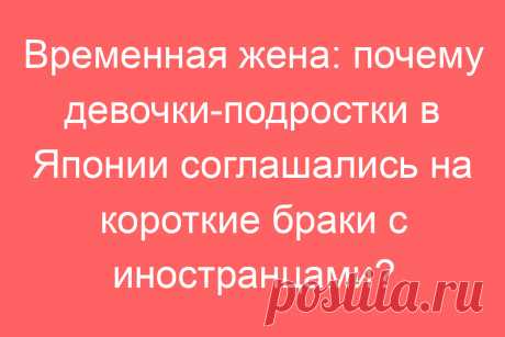 Временная жена: почему девочки-подростки в Японии соглашались на короткие браки с иностранцами?